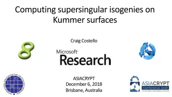Computing supersingular isogenies on  Kummer surfaces  Craig Costello  ASIACRYPT  December 6, 2018