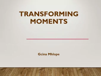TRANSFORMING  MOMENTS  Gcina Mhlope  TITLE  Transforming means change from one state to another.