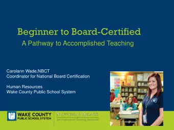 Beginner to Board-Certified  A Pathway to Accomplished Teaching  Carolann Wade,NBCT  Coordinator