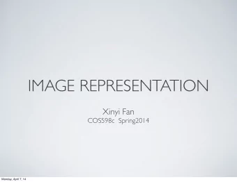 IMAGE REPRESENTATION  Xinyi Fan  COS598c  Spring2014  Monday, April 7, 14  IMAGE REPRESENTATION