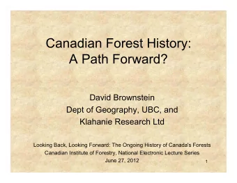 Canadian Forest History:  A Path Forward?  David Brownstein  Dept of Geography, UBC, and  Klahanie