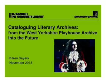 Cataloguing Literary Archives:  from the West Yorkshire Playhouse Archive  into the Future  Karen