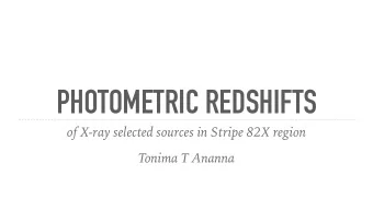 PHOTOMETRIC REDSHIFTS  of X-ray selected sources in Stripe 82X region  Tonima T Ananna  WHY STRIPE