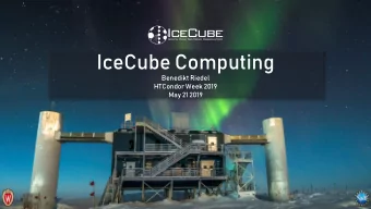 IceCube Computing  Benedikt Riedel  HTCondor Week 2019  May 21 2019 IceCube Computing  What