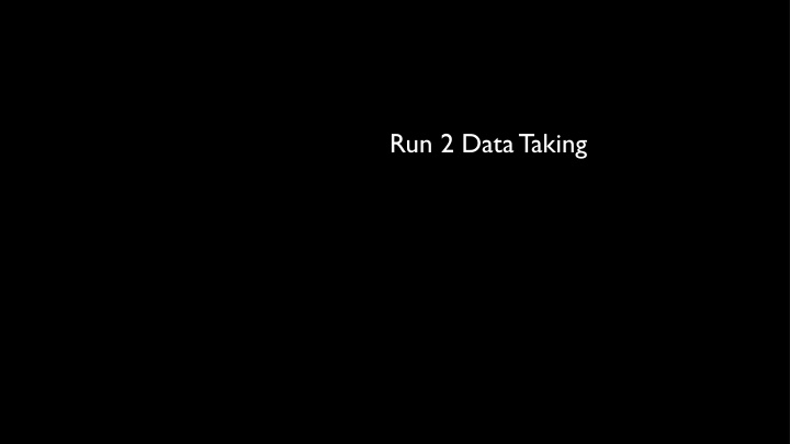 run 2 data taking run 2 data taking