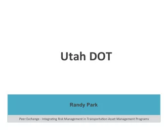 Utah  DOT    Randy Park  Peer  Exchange  -  Integra/ng  Risk  Management