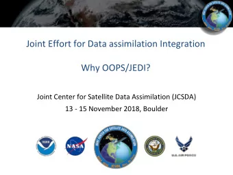 Joint Effort for Data assimilation Integration  Why OOPS/JEDI?  Joint Center for Satellite Data