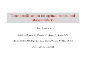 Time parallelisation for optimal control and  data assimilation  Julien Salomon  Joint work with M.