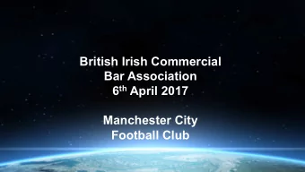 British Irish Commercial  Bar Association 6 th April 2017  Manchester City  Football Club  City
