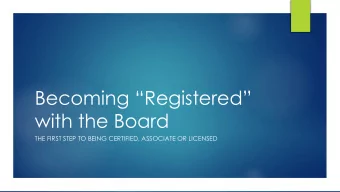 Becoming Registered  with the Board  THE FIRST STEP TO BEING CERTIFIED, ASSOCIATE OR LICENSED