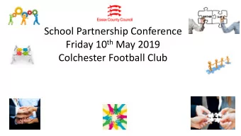 School Partnership Conference Friday 10 th May 2019  Colchester Football Club  Essex School-led