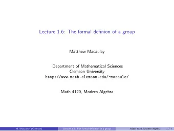 Lecture 1.6: The formal definion of a group  Matthew Macauley  Department of Mathematical Sciences