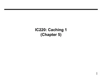 IC220: Caching 1  (Chapter 5)  1  Memory, Cost, and Performance    Ideal World: we want a memory