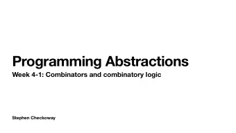 Programming Abstractions  Week 4-1: Combinators and combinatory logic  Stephen Checkoway  An early