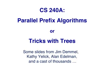 CS 240A:  Parallel Prefix Algorithms  or  Tricks with Trees  Some slides from Jim