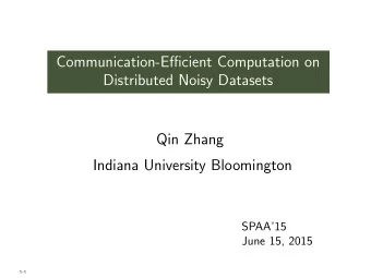 Communication-Efficient Computation on  Distributed Noisy Datasets  Qin Zhang  Indiana University