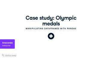 Case st u d y: Ol y mpic  medals  MAN IP U L ATIN G  DATAFR AME S W ITH  PAN DAS  Anaconda Instr u