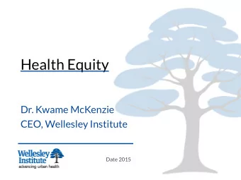 Health Equity  Dr. Kwame McKenzie  CEO, Wellesley Institute  Date 2015  Toronto Stories  Diversity