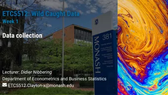 ETC5512: Wild Caught Data  ETC5512: Wild Caught Data  Week 1  Week 1  Data collection Lecturer: