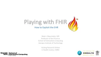 Playing with FHIR  IR  How to Exploit the EHR  Mark L Braunstein, MD  Professor of the Practice