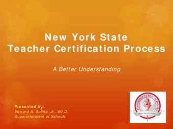 New  York State Teacher Certification Process  A Better Understanding  Presented by:  Edward A.