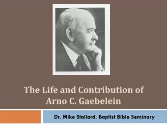 The Life and Contribution of Arno C. Gaebelein  Dr. Mike Stallard, Baptist Bible Seminary  Road Map