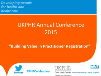 UKPHR Annual Conference  2015  Building Value in Practitioner Registration  #PHPCelebration