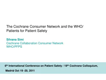 The Cochrane Consumer Network and the WHO/  Patients for Patient Safety  Silvana Simi  Cochrane