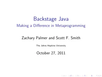 Backstage Java  Making a Difference in Metaprogramming  Zachary Palmer and Scott F. Smith  The