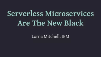 Serverless Microservices  Are The New Black  Lorna Mitchell, IBM  Serverless  FaaS: Functions as a
