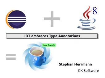 8  JDT embraces Type Annotations  JDT embraces Type Annotations  Java 8 ready  Stephan Herrmann  GK