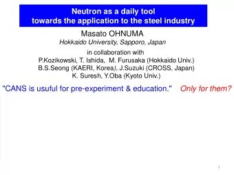 Neutron as a daily tool  towards the application to the steel industry  Masato OHNUMA  Hokkaido