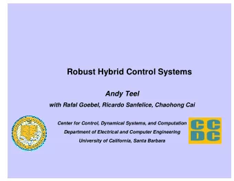 Robust Hybrid Control Systems  Andy Teel  with Rafal Goebel, Ricardo Sanfelice, Chaohong Cai