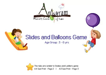 Slides and Balloons Game  Age Group : 3 - 6 yrs  The rules are similar to Snakes and Ladders game