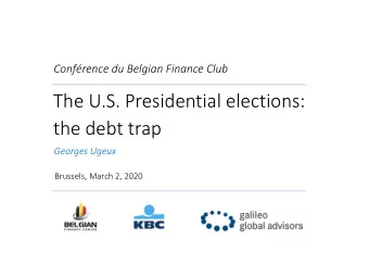 The U.S. Presidential elections:  the debt trap  Georges Ugeux  Brussels, March 2, 2020  Recap of