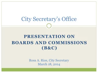 City Secretarys Office  PRESENTATION ON  BOARDS AND COMMISSIONS  (B&amp;C)  Rosa A. Rios, City