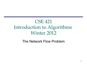 CSE 421  Introduction to Algorithms  Winter 2012  The Network Flow Problem 2  The Network Flow