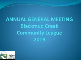 ANNUAL GENERAL MEETING  Blackmud Creek  Community League  2019  CALL TO ORDER  Acknowledgment of