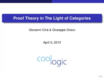 Proof Theory in The Light of Categories  Giovanni Cin  a &amp; Giuseppe Greco  April 5, 2013  1 /