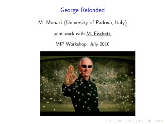 George Reloaded  M. Monaci (University of Padova, Italy)  joint work with M. Fischetti  MIP