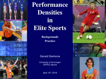 Performance  Densities  in  Elite Sports  Backgrounds  Practice  Gerard Sierksma  University of