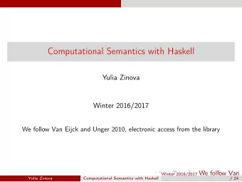 Computational Semantics with Haskell  Yulia Zinova  Winter 2016/2017  We follow Van Eijck and Unger