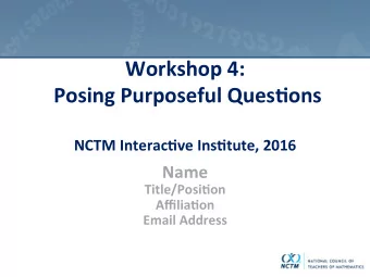 Workshop 4:  Posing Purposeful Ques4ons  NCTM Interac4ve Ins4tute, 2016  Name  Title/Posi4on
