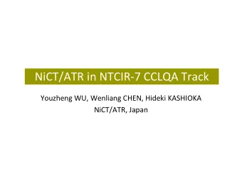 NiCT/ATR in NTCIR-7 CCLQA Track  Youzheng WU, Wenliang CHEN, Hideki KASHIOKA  NiCT/ATR, Japan