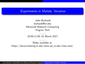 Experiments in Matlab: Iteration  John Burkardt  burkardt@vt.edu  Advanced Research Computing