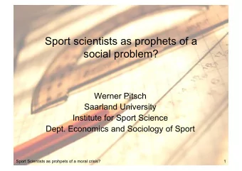 Sport scientists as prophets of a  social problem?  Werner Pitsch  Saarland University  Institute