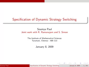 Specification of Dynamic Strategy Switching  Soumya Paul  Joint work with R. Ramanujam and S. Simon