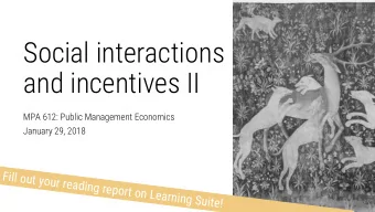 Social interactions  and incentives II  MPA 612: Public Management Economics  January 29, 2018
