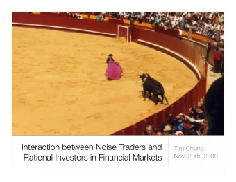 Interaction between Noise Traders and  Tim Chung  Nov. 20th, 2006  Rational Investors in Financial