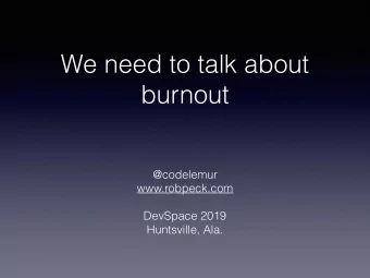 We need to talk about  burnout  @codelemur  www.robpeck.com  DevSpace 2019  Huntsville, Ala.  About